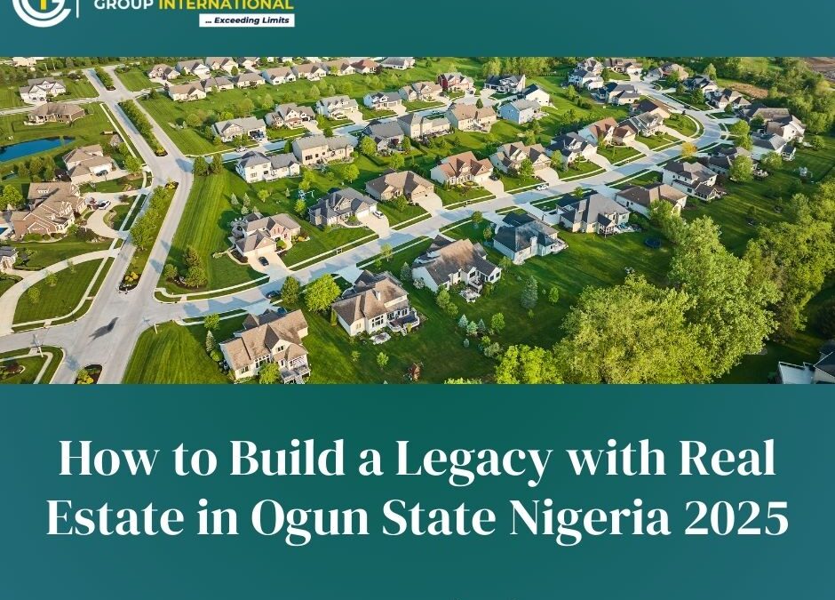 How to Build a Legacy with Real Estate in Ogun State Nigeria 2025